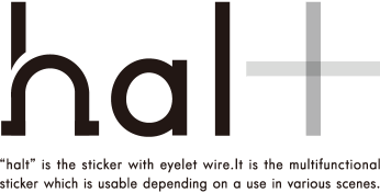 hal+ is the sticker with eyelet wire. It is the multifunctional sticker which is usable depending on a use in various scenes.